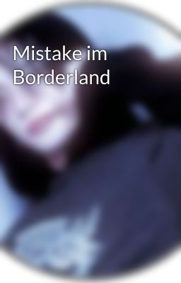 Mistake im Borderland 