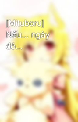 [Mituboru] Nếu... ngày đó...