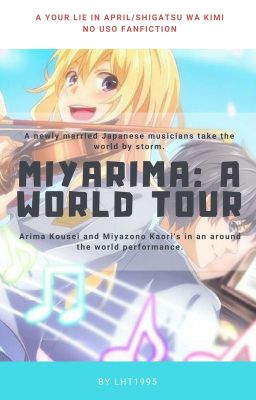 MIYARIMA: A World Tour (A Your Lie in April AU Fanfiction) - DEEP HIATUS