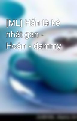 [ML] Hắn là kẻ nhát gan - Hoàn - dammy