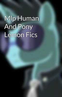 Mlp Human And Pony Lemon Fics