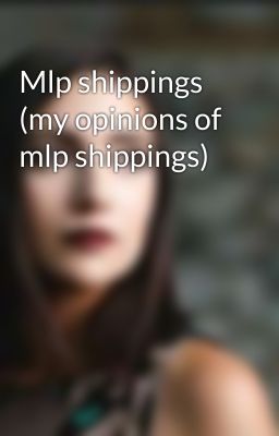 Mlp shippings (my opinions of mlp shippings)