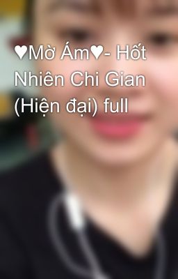 ♥Mờ Ám♥- Hốt Nhiên Chi Gian (Hiện đại) full