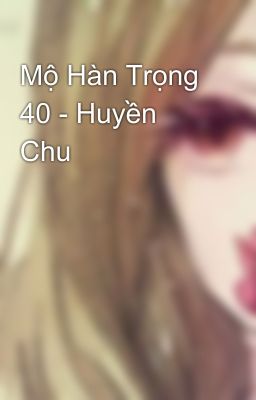 Mộ Hàn Trọng 40 - Huyền Chu