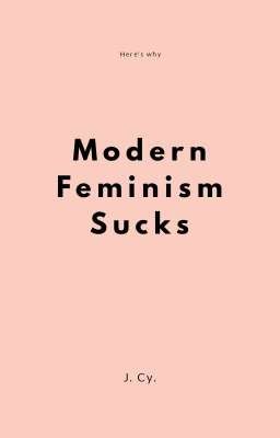 Modern Feminism Sucks | Here's why