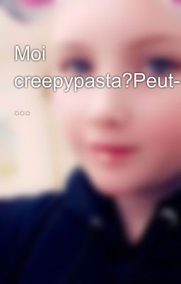 Moi creepypasta?Peut-être ...