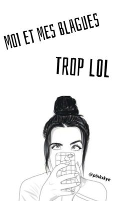 Moi et mes blagues trop lol