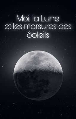 Moi, la Lune et les morsures des Soleils