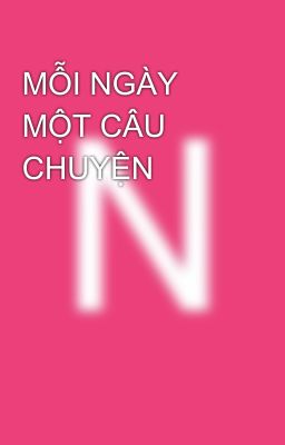 MỖI NGÀY MỘT CÂU CHUYỆN