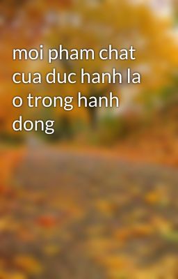 moi pham chat cua duc hanh la o trong hanh dong