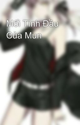 Mối Tình Đầu Của Mun