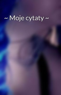 ~ Moje cytaty ~