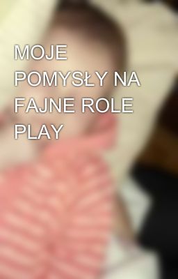 MOJE POMYSŁY NA FAJNE ROLE PLAY