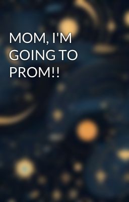 MOM, I'M GOING TO PROM!!