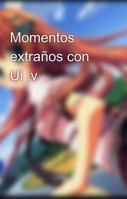 Momentos extraños con Ui :v