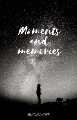 Moments and memories.