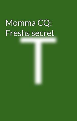 Momma CQ: Freshs secret 