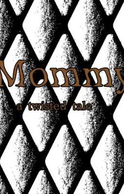 Mommy//A twisted tale