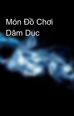 Món Đồ Chơi Dâm Dục