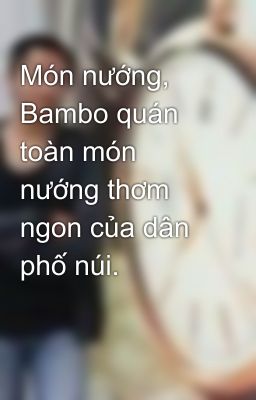 Món nướng, Bambo quán toàn món nướng thơm ngon của dân phố núi.