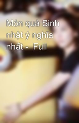 Món quà Sinh nhật ý nghĩa nhất -  Full