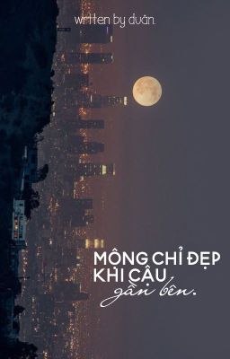 mộng chỉ đẹp khi cậu gần bên [✓]