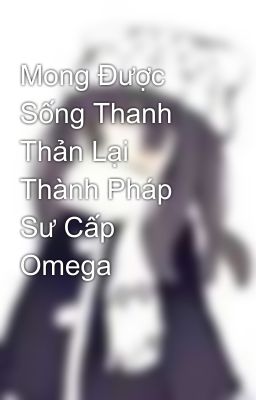 Mong Được Sống Thanh Thản Lại Thành Pháp Sư Cấp Omega