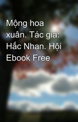 Mộng hoa xuân. Tác giả: Hắc Nhan. Hội Ebook Free