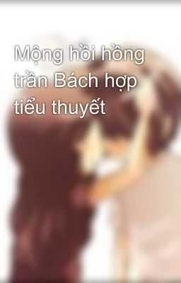 Mộng hồi hồng trần Bách hợp tiểu thuyết