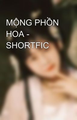 MỘNG PHỒN HOA - SHORTFIC