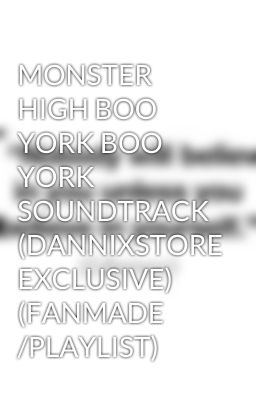 MONSTER HIGH BOO YORK BOO YORK SOUNDTRACK (DANNIXSTORE EXCLUSIVE) (FANMADE /PLAYLIST)