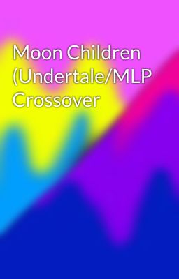 Moon Children (Undertale/MLP Crossover 