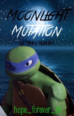 Moonlight Mutation (A TMNT Fanfic)