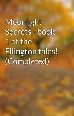 Moonlight Secrets - book 1 of the Ellington tales! (Completed)