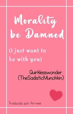 Morality be damned (I just want to be with you)