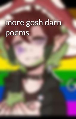 more gosh darn poems