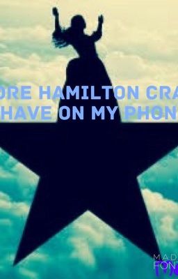 MORE Hamilton Crap I Have On My Phone