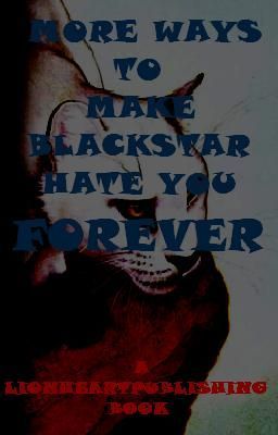 More Ways to Make Blackstar Hate You Forever(Sequel to WTGKOOS)