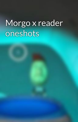 Morgo x reader oneshots