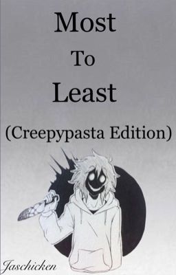 Most To Least (Creepypasta Edition)