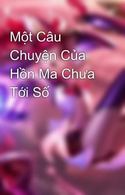 Một Câu Chuyện Của Hồn Ma Chưa Tới Số 🙃🙃🙃