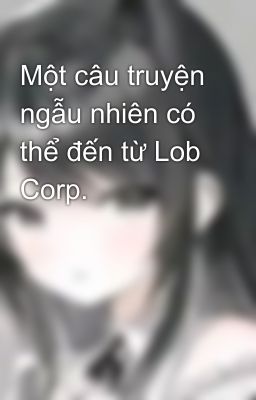 Một câu truyện ngẫu nhiên có thể đến từ Lob Corp.