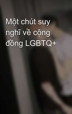 Một chút suy nghĩ về cộng đồng LGBTQ+