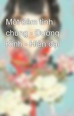 Một đêm tình chủng - Đường Kính - Hiện đại