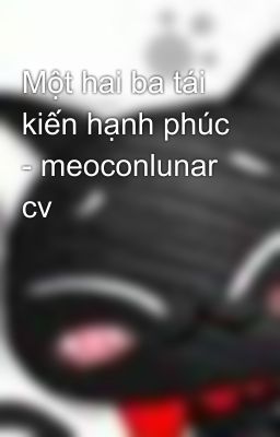 Một hai ba tái kiến hạnh phúc - meoconlunar cv