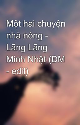 Một hai chuyện nhà nông - Lãng Lãng Minh Nhật (ĐM - edit)