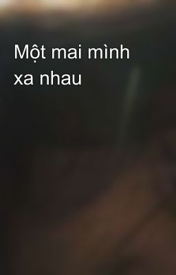 Một mai mình xa nhau