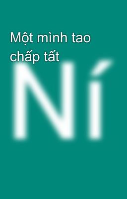 Một mình tao chấp tất