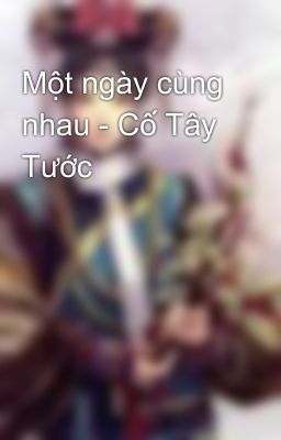 Một ngày cùng nhau - Cố Tây Tước