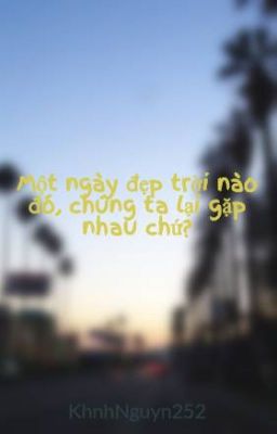 Một ngày đẹp trời nào đó, chúng ta lại gặp nhau chứ?